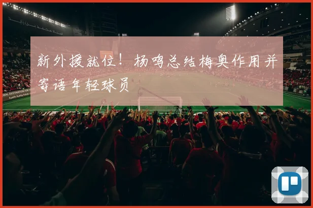 新外援就位！杨鸣总结梅奥作用并寄语年轻球员