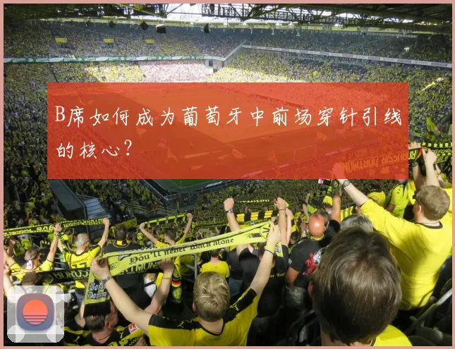 B席如何成为葡萄牙中前场穿针引线的核心？