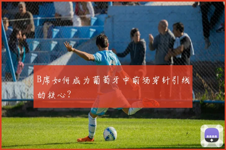 B席如何成为葡萄牙中前场穿针引线的核心？